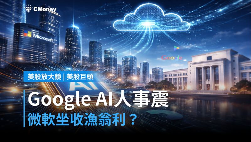 【美股巨頭】Google AI人事地震,微軟坐收漁翁?