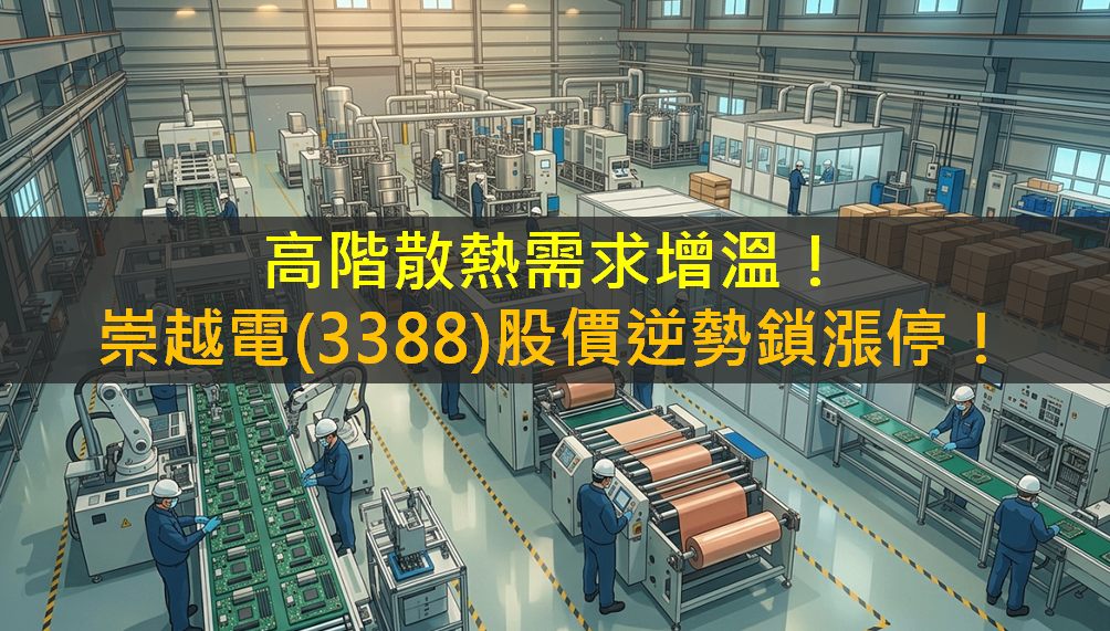 高階散熱需求增溫!崇越電(3388)股價逆勢鎖漲停!
