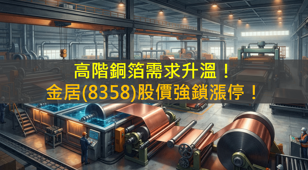 高階銅箔需求升溫！金居(8358)股價強鎖漲停！
