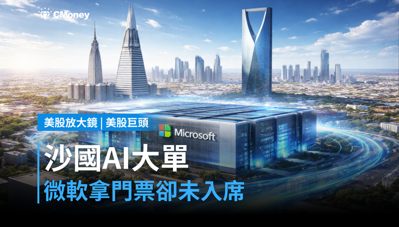 【美股巨頭】沙烏地AI大單,微軟拿到門票卻還沒買到位子?