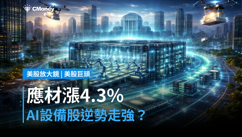 【美股巨頭】應用材料單日漲4.3％，AI設備股為何在升息中逆勢走強？