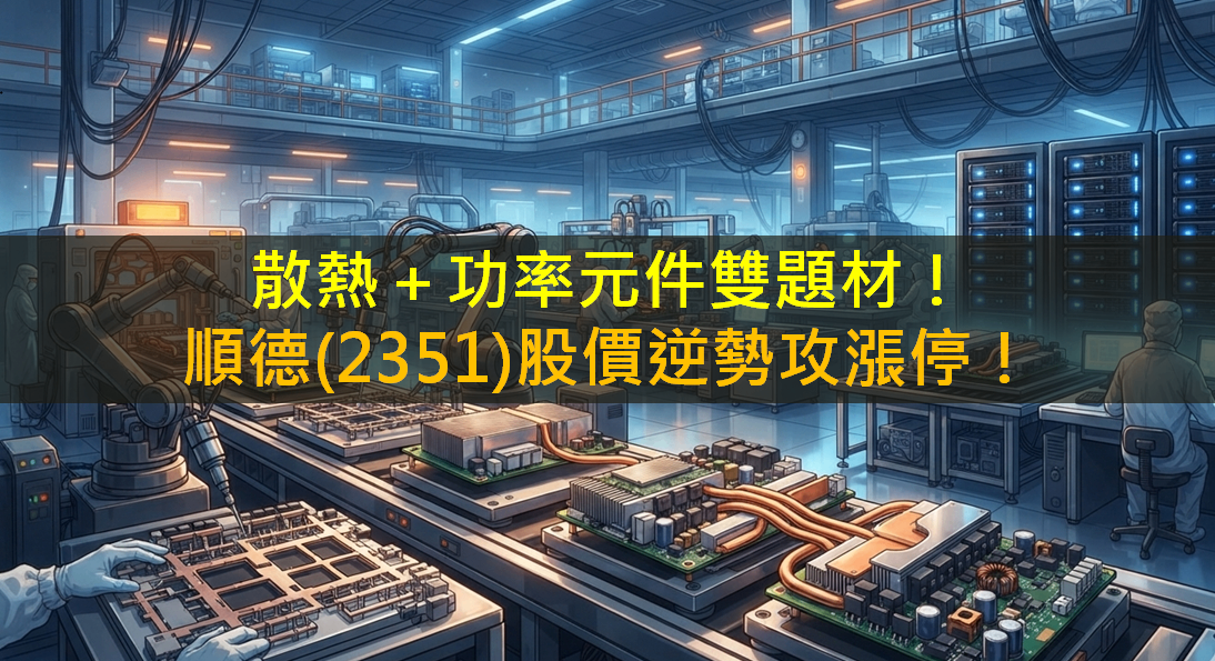 散熱＋功率元件雙題材！順德(2351)股價逆勢攻漲停！
