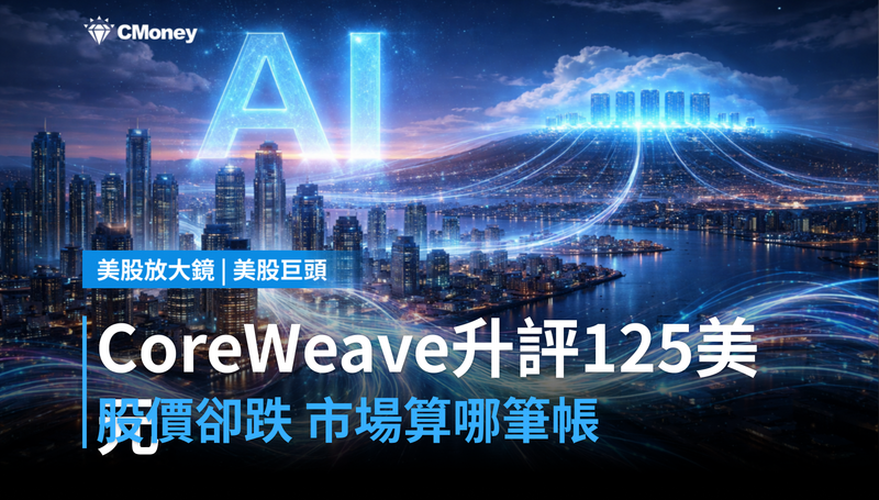 【美股巨頭】CoreWeave升評到125美元,股價卻在跌?市場在算哪筆帳