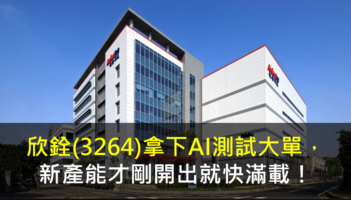 欣銓(3264)拿下AI測試大單,新產能才剛開出就快滿載!