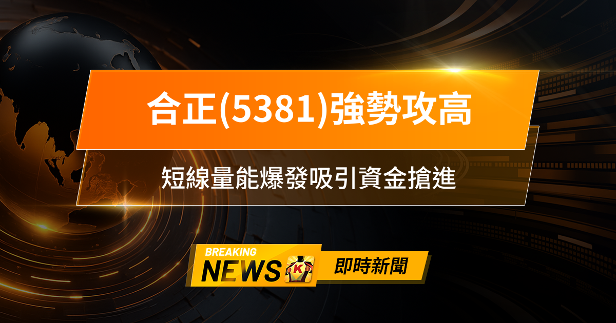 【09:57 即時新聞】合正(5381)強勢攻高，PCB族群輪動點火、主力籌碼迴流，短線量能爆發吸引資金搶進