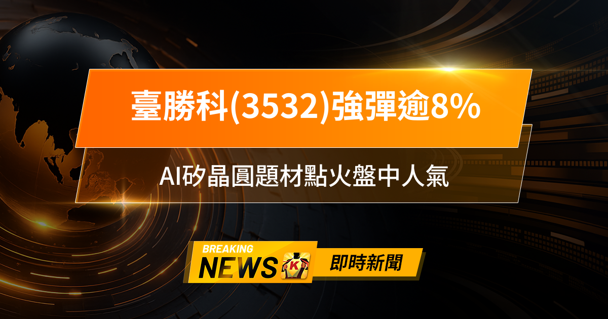 【10:40 即時新聞】臺勝科(3532)強彈逾8％，技術面突破壓力、主力回補，AI矽晶圓題材點火盤中人氣