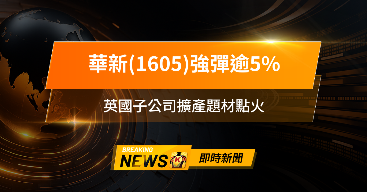 【10:58 即時新聞】華新(1605)強彈逾5％，主力回補帶動短線反彈，英國子公司擴產題材點火