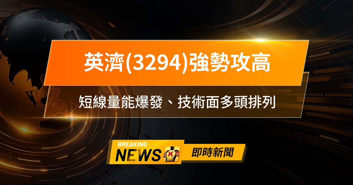 【11:16 即時新聞】英濟(3294)強勢攻高,AI智慧眼鏡題材點火,短線量能爆發、技術面多頭排列