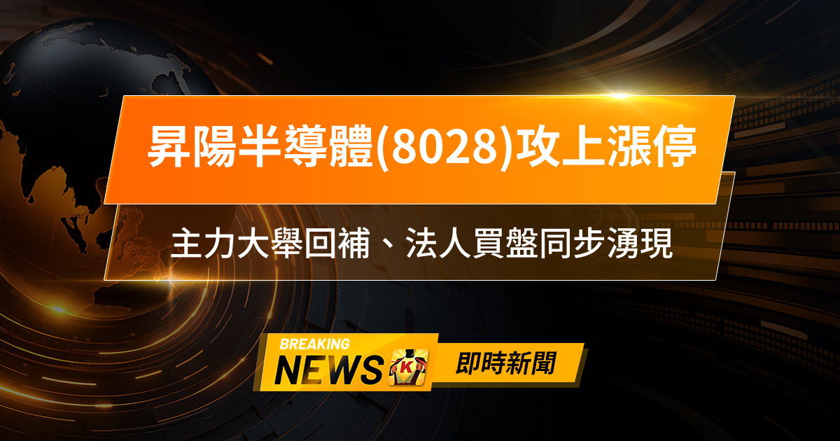 【09:32 即時新聞】昇陽半導體(8028)攻上漲停，2奈米擴產題材點火，主力大舉回補、法人買盤同步湧現