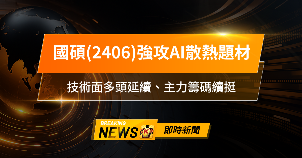 【10:37 即時新聞】國碩(2406)強攻AI散熱題材,股價急漲近10%,技術面多頭延續、主力籌碼續挺