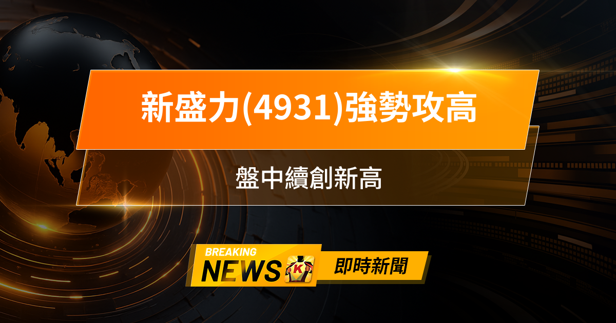 【12:39 即時新聞】新盛力(4931)強勢攻高，主力大舉回補、BBU題材熱度不減，盤中續創新高
