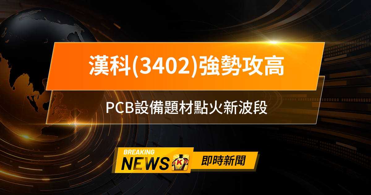 【11:22 即時新聞】漢科(3402)強勢攻高,外資連三日大買、主力回補,PCB設備題材點火新波段