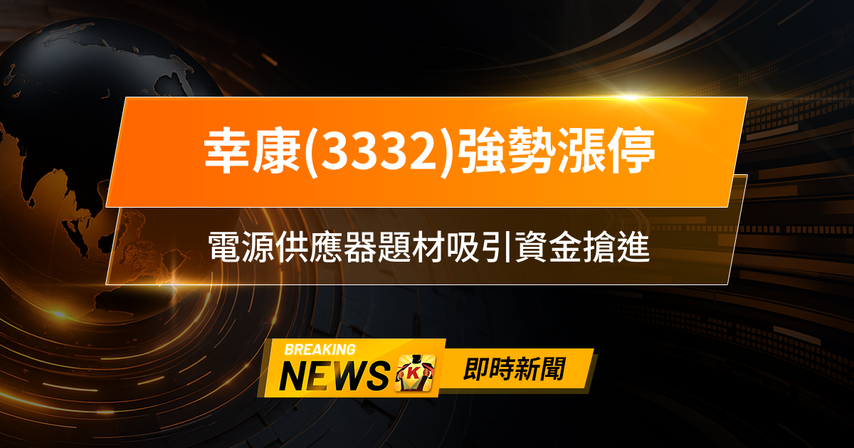 【13:07 即時新聞】幸康(3332)強勢漲停，主力籌碼翻多、月營收爆發，電源供應器題材吸引資金搶進