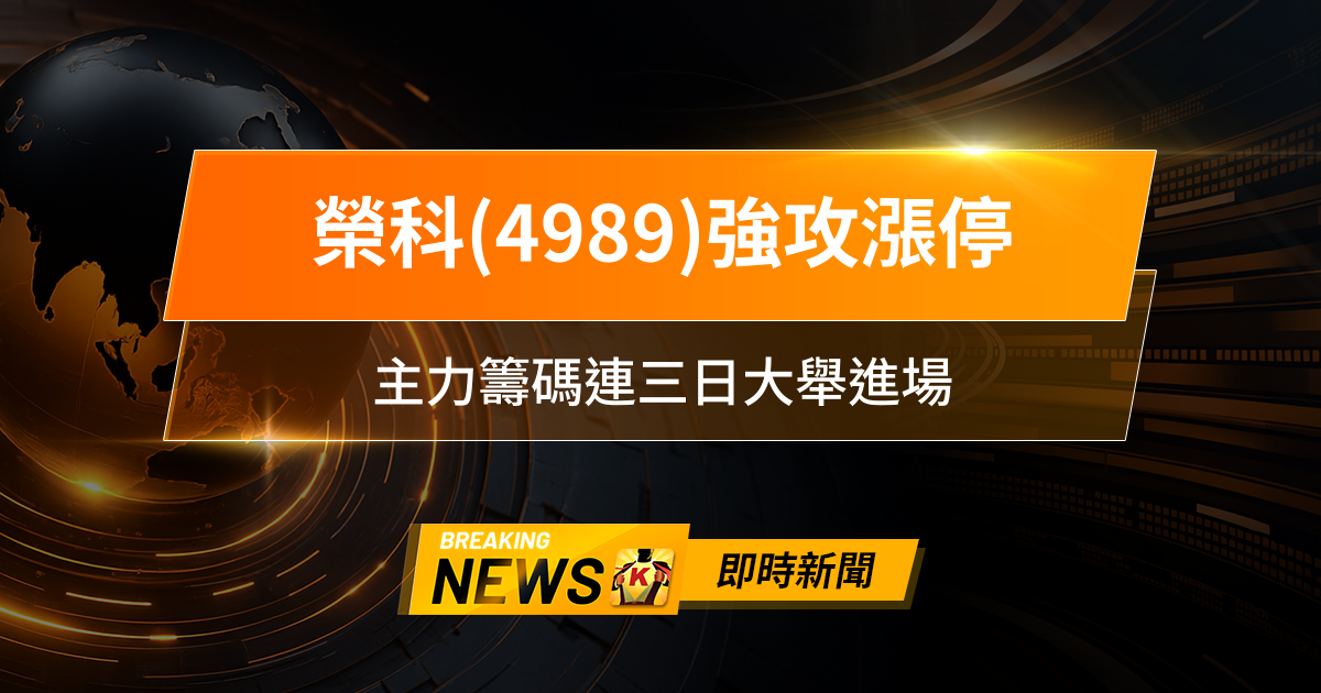 【11:49 即時新聞】榮科(4989)強攻漲停，PCB族群爆量吸金，主力籌碼連三日大舉進場，短線多頭氣勢明顯