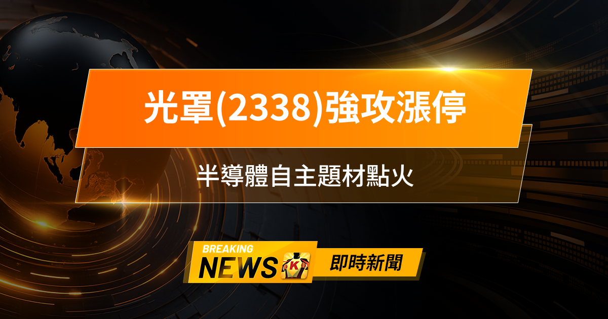 【09:24 即時新聞】光罩(2338)強攻漲停,主力法人齊力推升,半導體自主題材點火