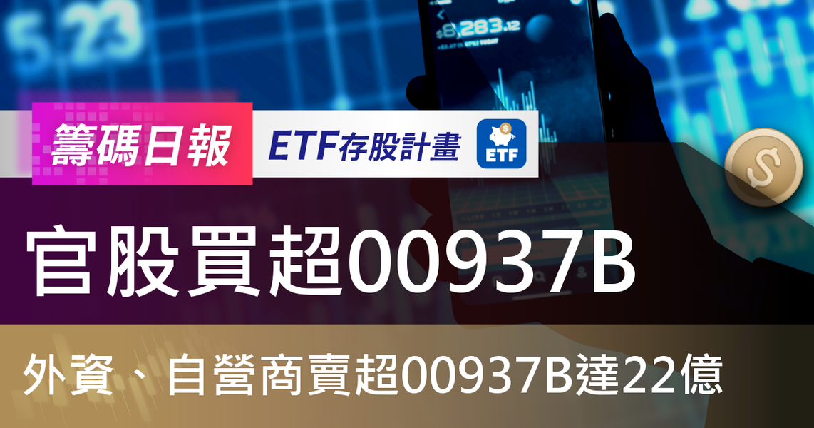 【ETF籌碼日報】官股買超00937B,外資、自營商賣超00937B達22億