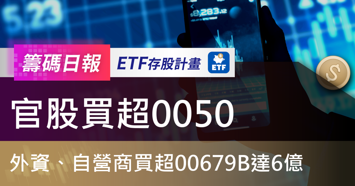 【ETF籌碼日報】官股買超0050，外資、自營商買超00679B達6億