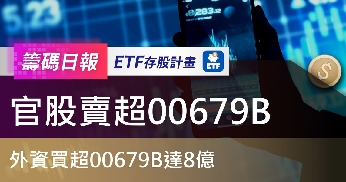 【ETF籌碼日報】官股賣超00679B,外資買超00679B達8億