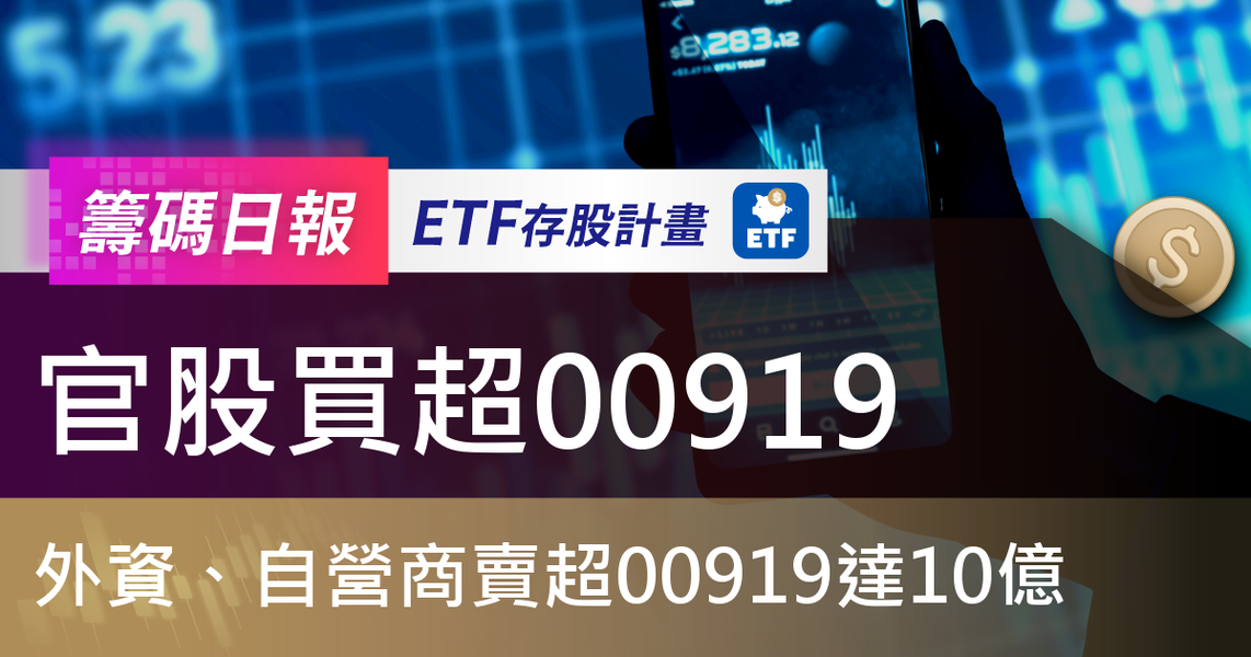 【ETF籌碼日報】官股買超00919,外資、自營商賣超00919達10億