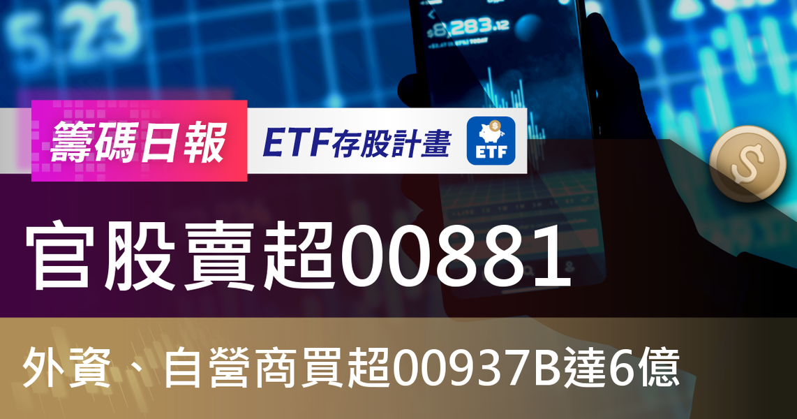 【ETF籌碼日報】官股賣超00881，外資、自營商買超00937B達6億