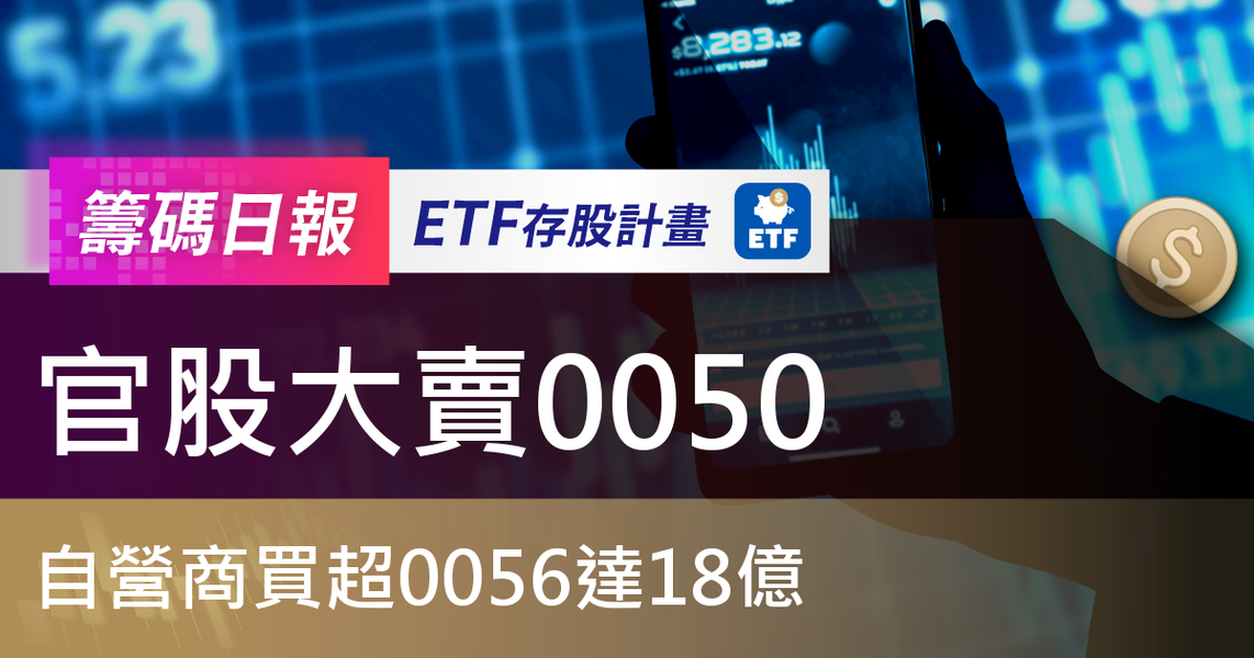 【ETF籌碼日報】官股大賣0050，自營商買超0056達18億