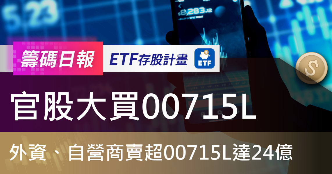 【ETF籌碼日報】官股大買00715L,外資、自營商賣超00715L達24億