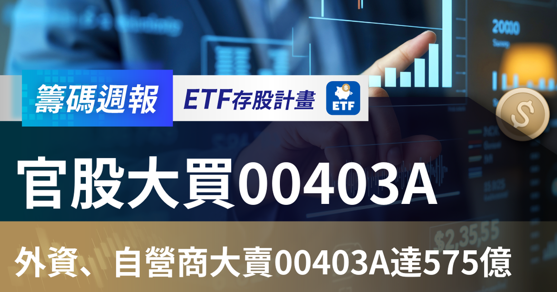 【ETF籌碼週報】官股大買00403A,外資、自營商大賣00403A達575億