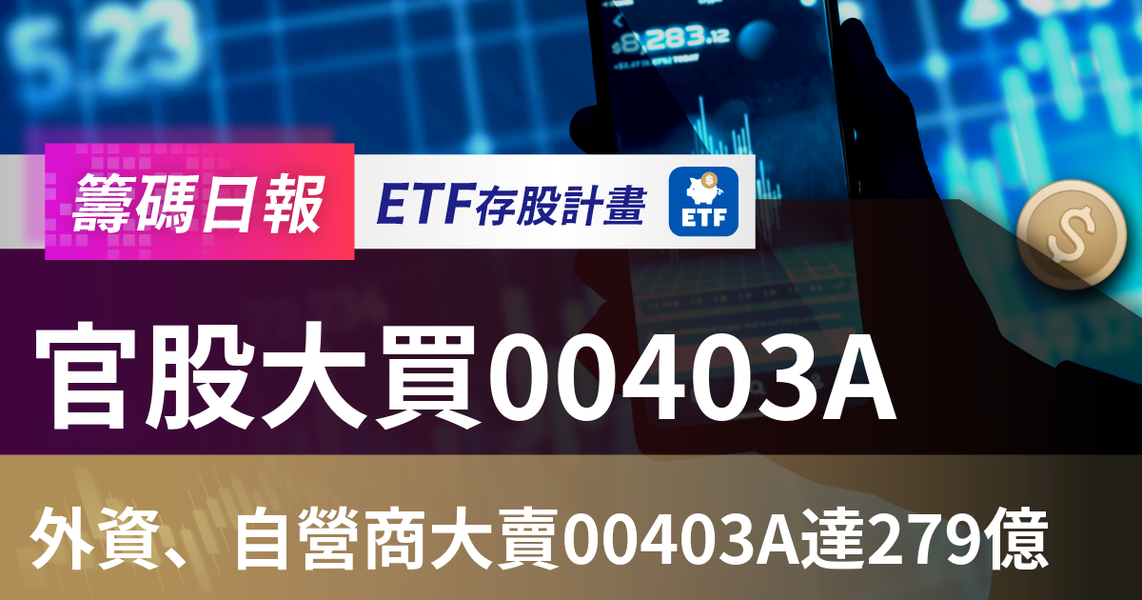 【ETF籌碼日報】官股大買00403A,外資、自營商大賣00403A達279億