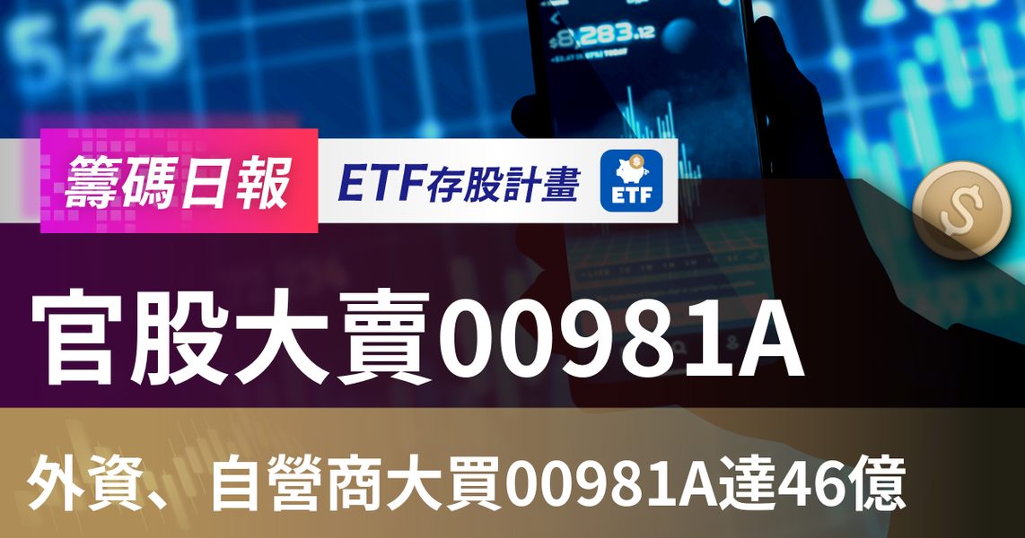 【ETF籌碼日報】官股大賣00981A,外資、自營商大買00981A達46億