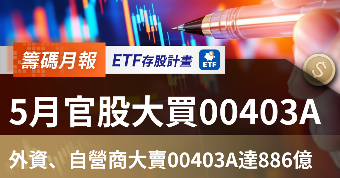 【ETF籌碼月報】5月官股大買00403A,外資、自營商大賣00403A達886億