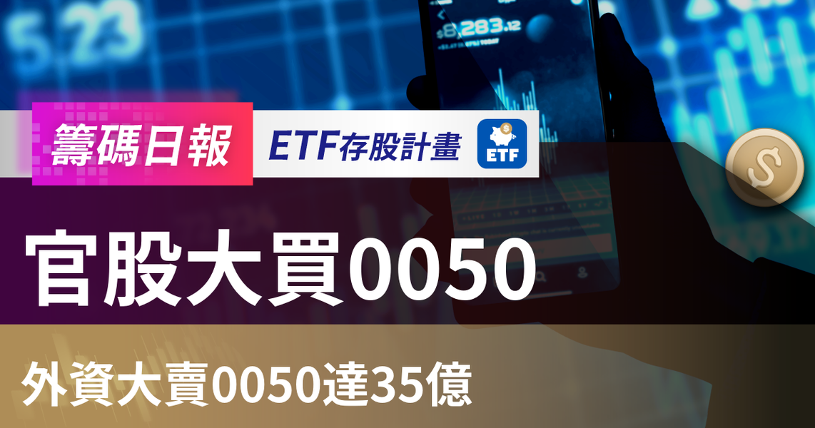 【ETF籌碼日報】官股大買0050，外資大賣0050達35億