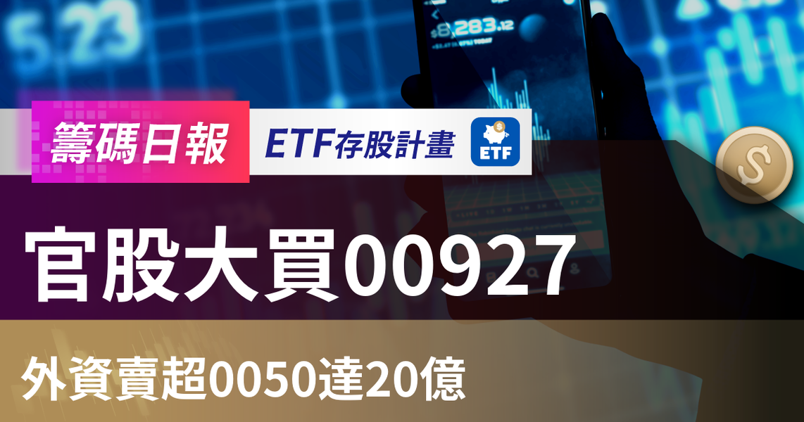 【ETF籌碼日報】官股大買00927,外資賣超0050達20億