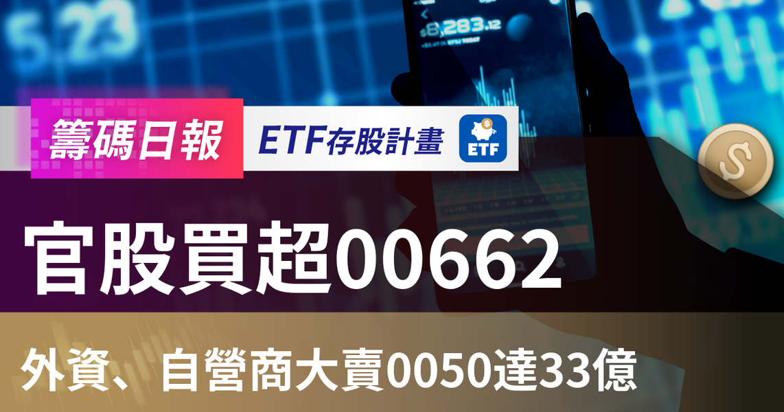 【ETF籌碼日報】官股買超00662，外資、自營商大賣0050達33億