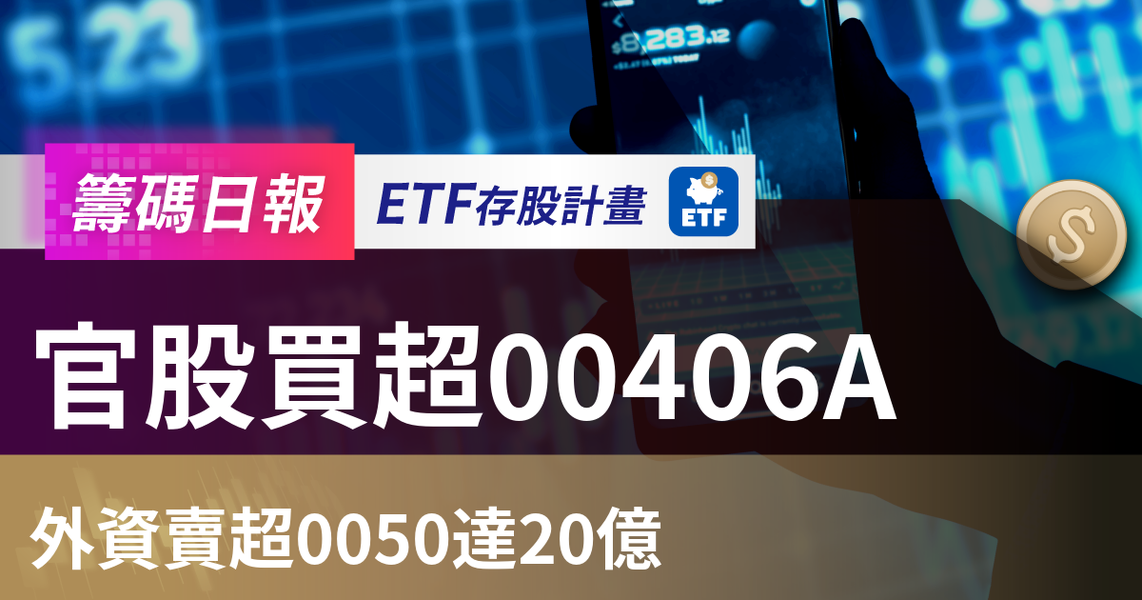【ETF籌碼日報】官股買超00406A,外資賣超0050達20億